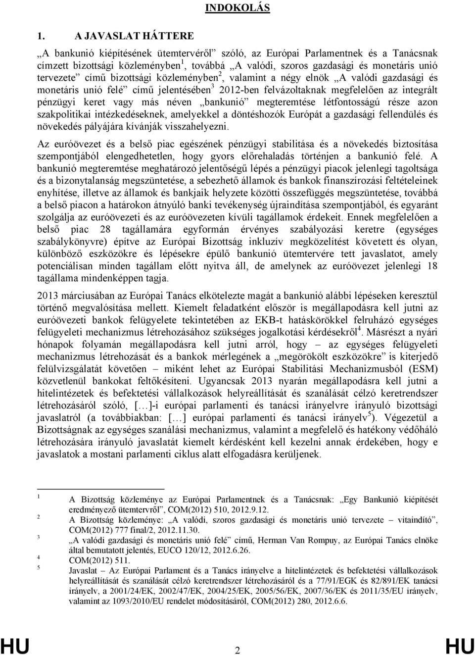 más néven bankunió megteremtése létfontosságú része azon szakpolitikai intézkedéseknek, amelyekkel a döntéshozók Európát a gazdasági fellendülés és növekedés pályájára kívánják visszahelyezni.