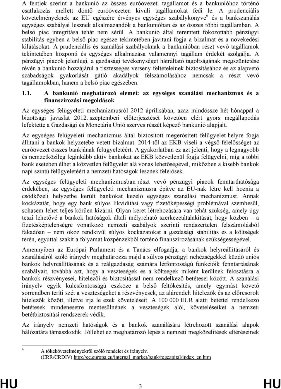 A belső piac integritása tehát nem sérül. A bankunió által teremtett fokozottabb pénzügyi stabilitás egyben a belső piac egésze tekintetében javítani fogja a bizalmat és a növekedési kilátásokat.
