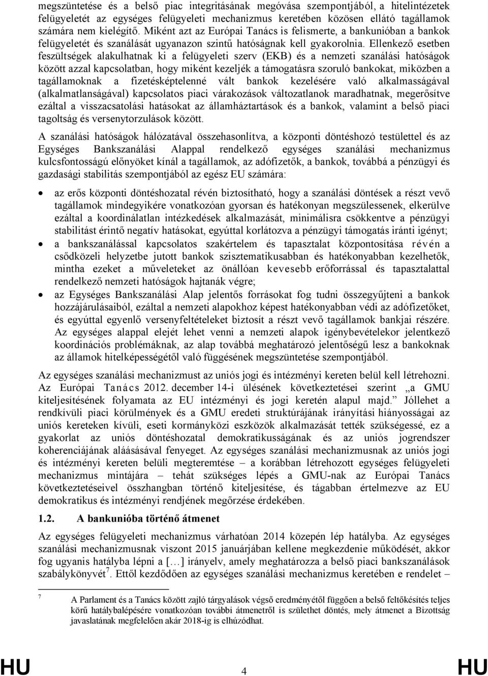 Ellenkező esetben feszültségek alakulhatnak ki a felügyeleti szerv (EKB) és a nemzeti szanálási hatóságok között azzal kapcsolatban, hogy miként kezeljék a támogatásra szoruló bankokat, miközben a