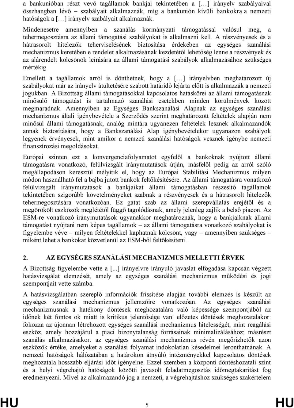 A részvényesek és a hátrasorolt hitelezők teherviselésének biztosítása érdekében az egységes szanálási mechanizmus keretében e rendelet alkalmazásának kezdetétől lehetőség lenne a részvények és az