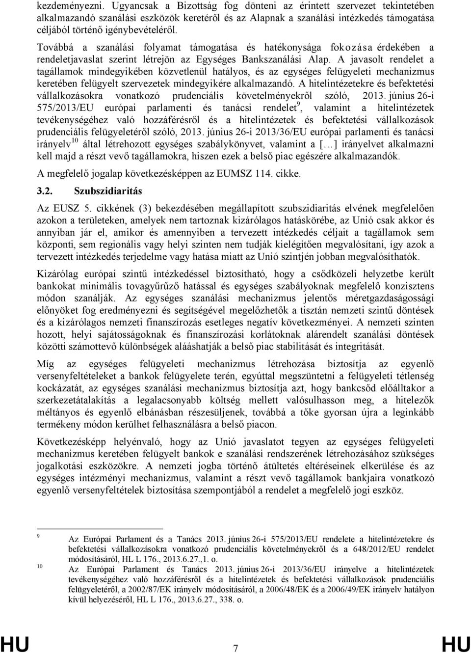 Továbbá a szanálási folyamat támogatása és hatékonysága fokozása érdekében a rendeletjavaslat szerint létrejön az Egységes Bankszanálási Alap.