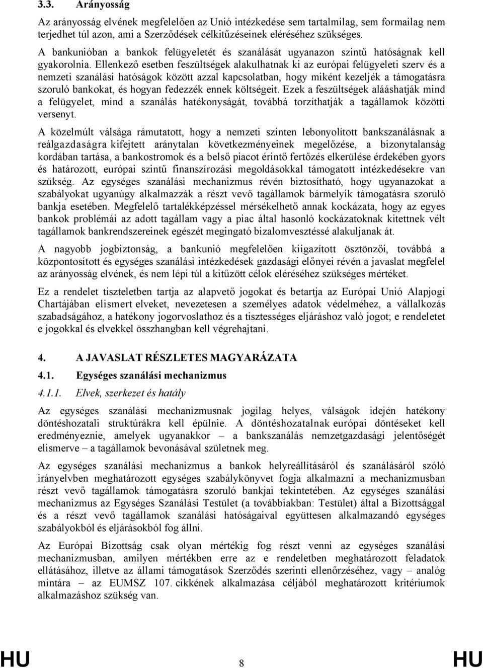 Ellenkező esetben feszültségek alakulhatnak ki az európai felügyeleti szerv és a nemzeti szanálási hatóságok között azzal kapcsolatban, hogy miként kezeljék a támogatásra szoruló bankokat, és hogyan