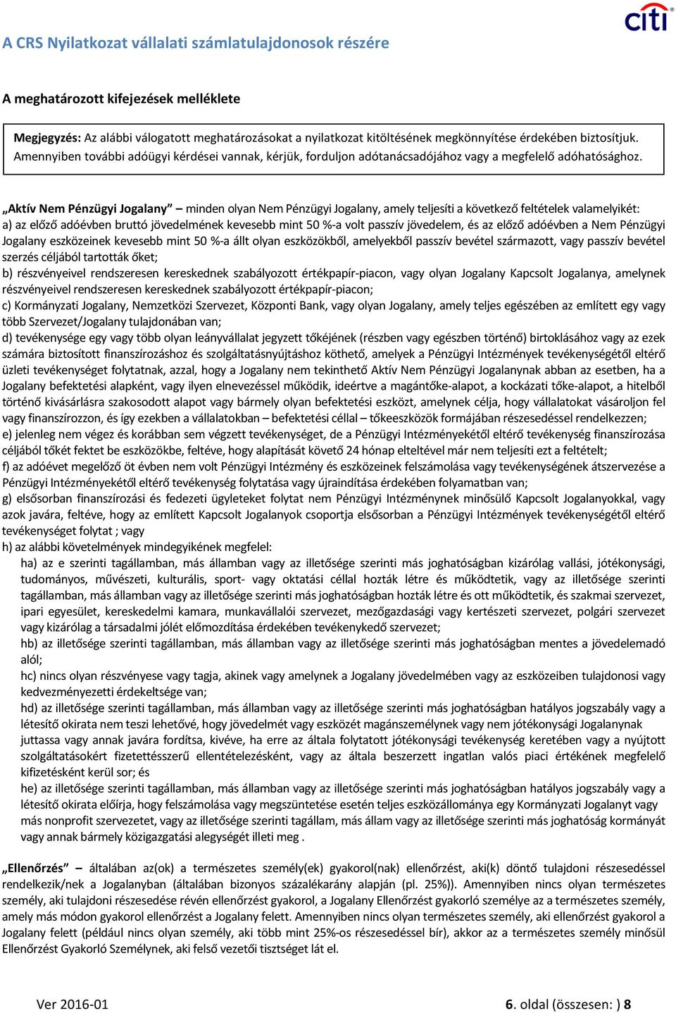 Aktív Nem Pénzügyi Jogalany minden olyan Nem Pénzügyi Jogalany, amely teljesíti a következő feltételek valamelyikét: a) az előző adóévben bruttó jövedelmének kevesebb mint 50 %-a volt passzív