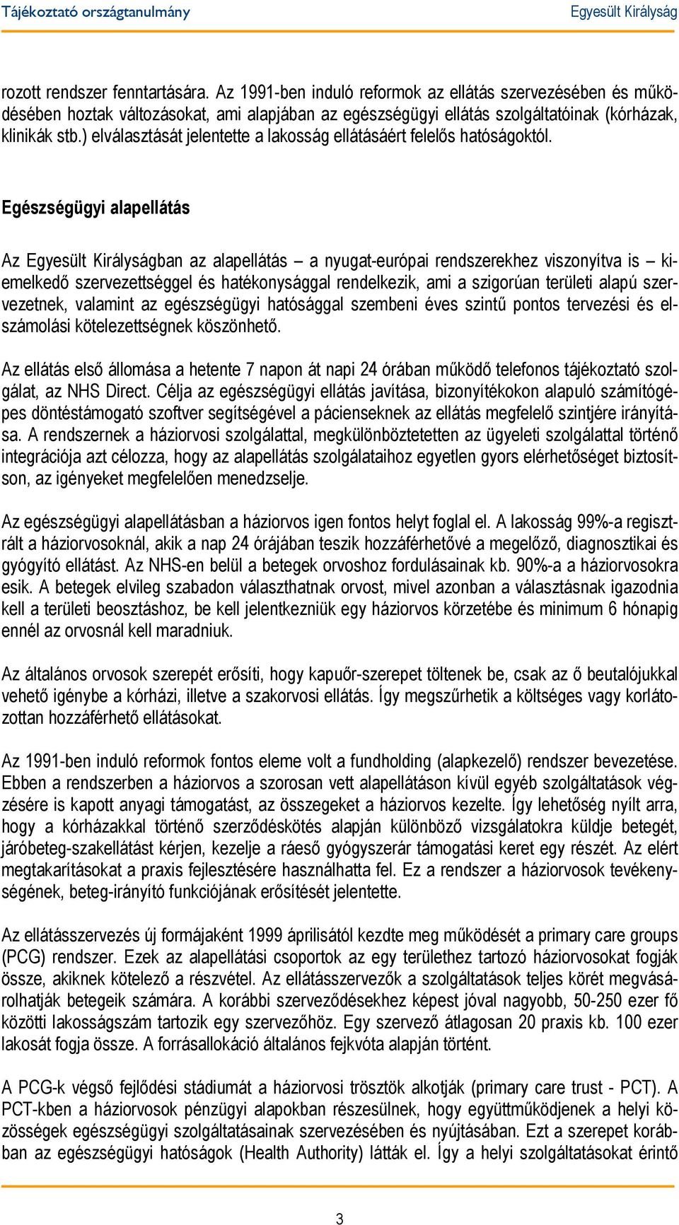 Egészségügyi alapellátás Az ban az alapellátás a nyugat-európai rendszerekhez viszonyítva is kiemelkedő szervezettséggel és hatékonysággal rendelkezik, ami a szigorúan területi alapú szervezetnek,