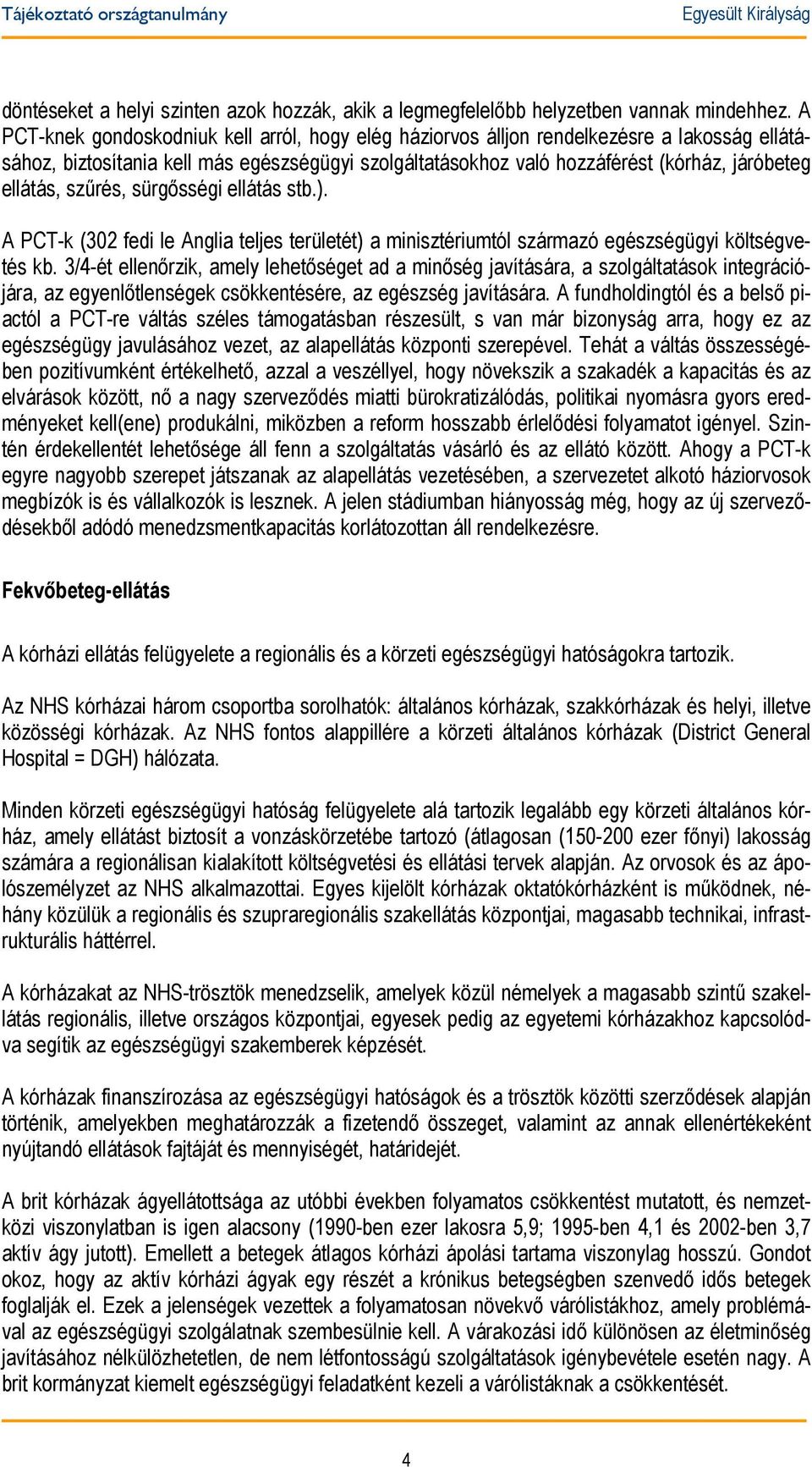 szűrés, sürgősségi ellátás stb.). A PCT-k (302 fedi le Anglia teljes területét) a minisztériumtól származó egészségügyi költségvetés kb.