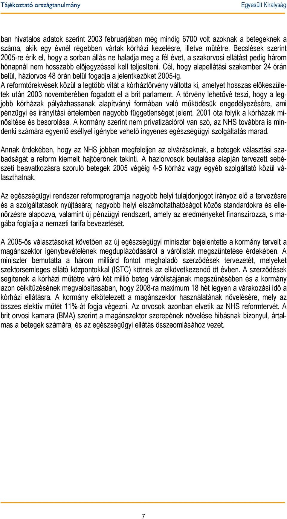 Cél, hogy alapellátási szakember 24 órán belül, háziorvos 48 órán belül fogadja a jelentkezőket 2005-ig.