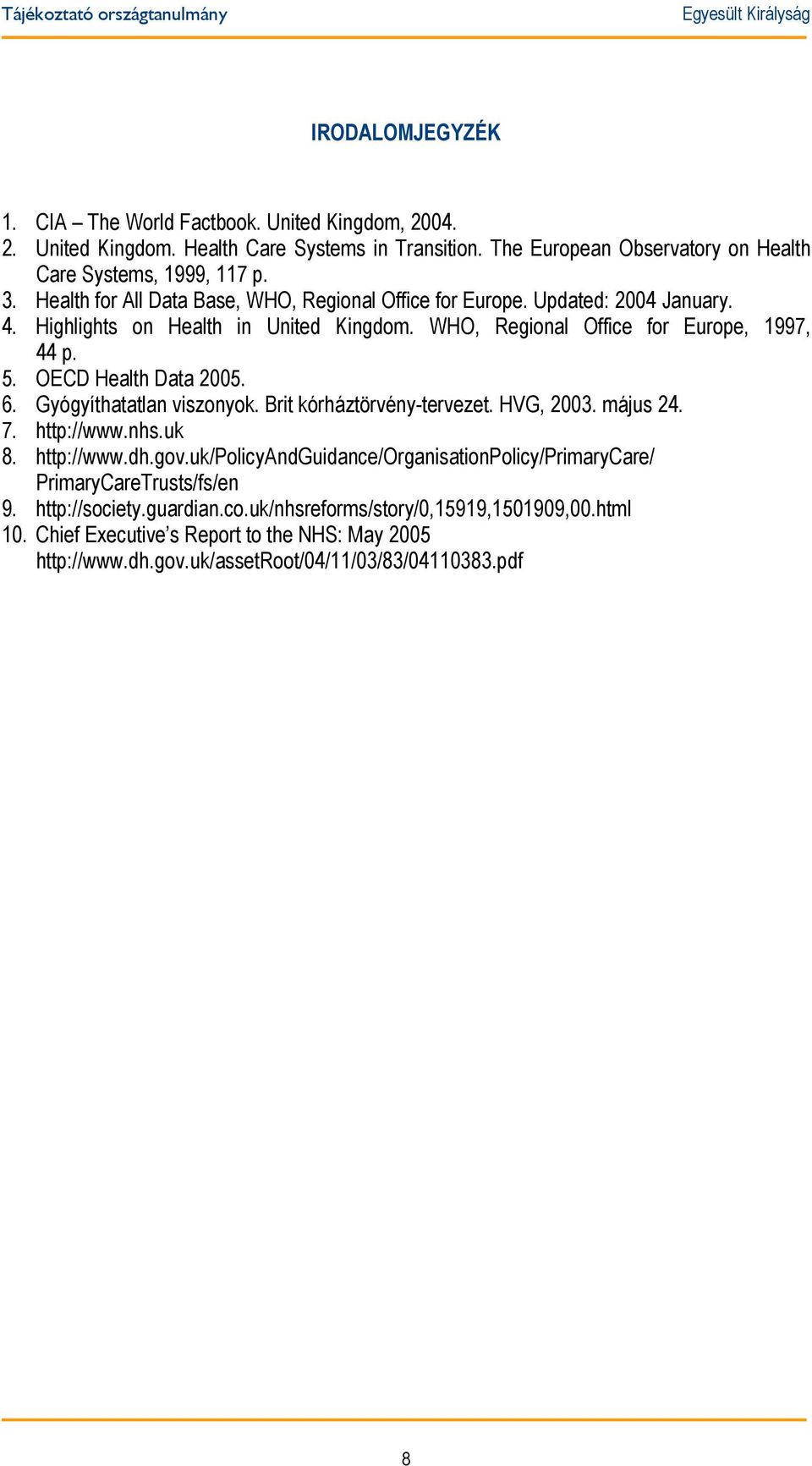 OECD Health Data 2005. 6. Gyógyíthatatlan viszonyok. Brit kórháztörvény-tervezet. HVG, 2003. május 24. 7. http://www.nhs.uk 8. http://www.dh.gov.