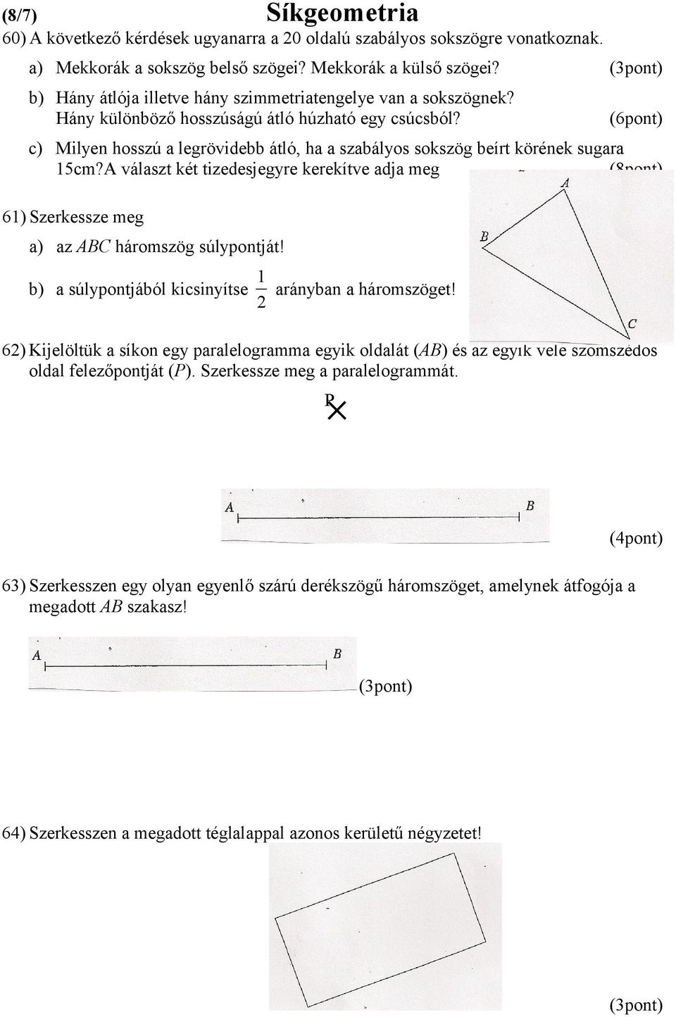 (6pont) c) Milyen hosszú a legrövidebb átló, ha a szabályos sokszög beírt körének sugara 15cm?A választ két tizedesjegyre kerekítve adja meg (8pont) 61) Szerkessze meg a) az ABC háromszög súlypontját!