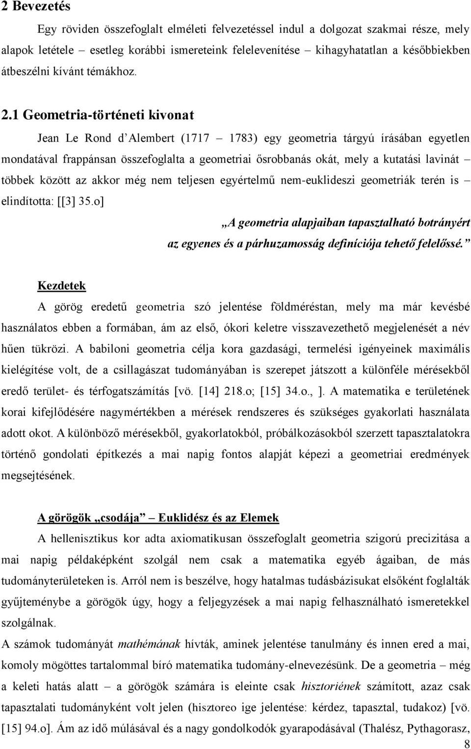 1 Geometria-történeti kivonat Jean Le Rond d Alembert (1717 1783) egy geometria tárgyú írásában egyetlen mondatával frappánsan összefoglalta a geometriai ősrobbanás okát, mely a kutatási lavinát