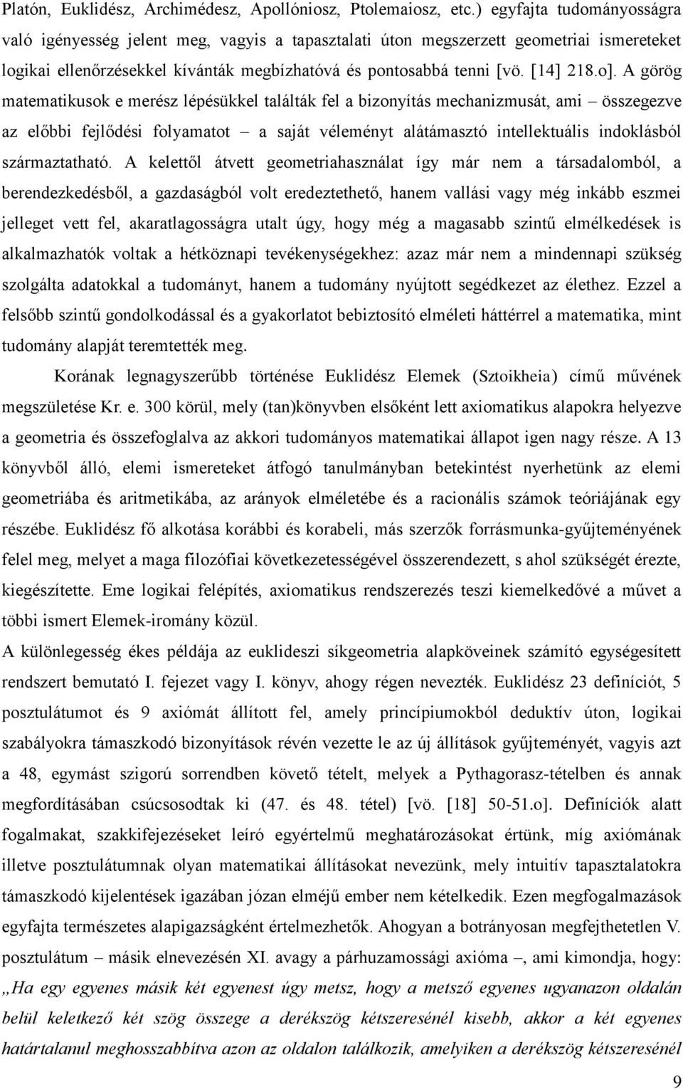 A görög matematikusok e merész lépésükkel találták fel a bizonyítás mechanizmusát, ami összegezve az előbbi fejlődési folyamatot a saját véleményt alátámasztó intellektuális indoklásból