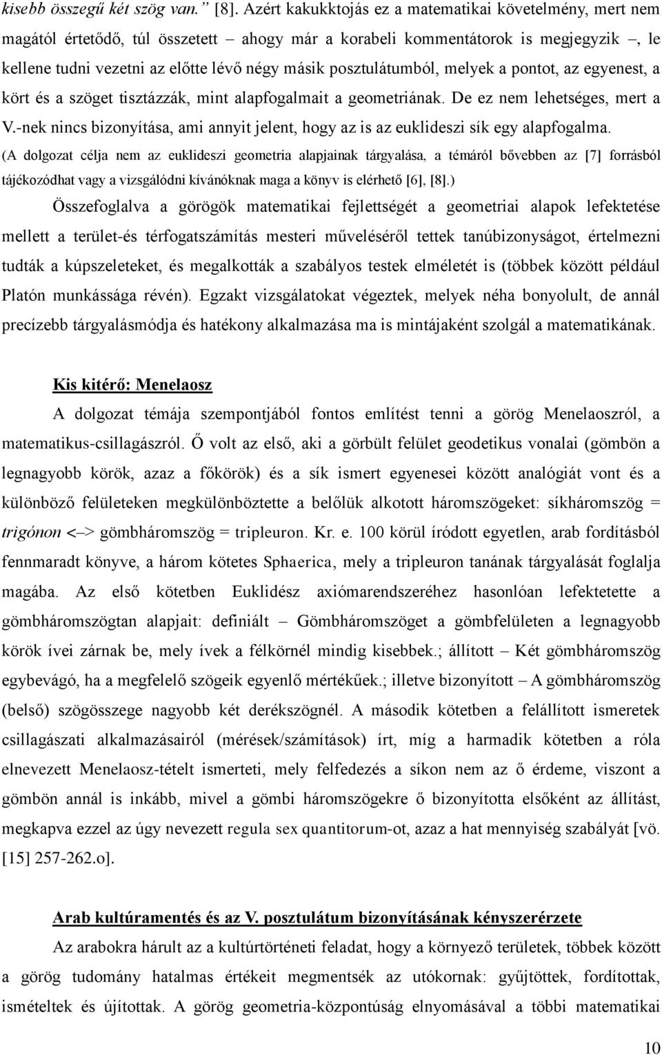 posztulátumból, melyek a pontot, az egyenest, a kört és a szöget tisztázzák, mint alapfogalmait a geometriának. De ez nem lehetséges, mert a V.