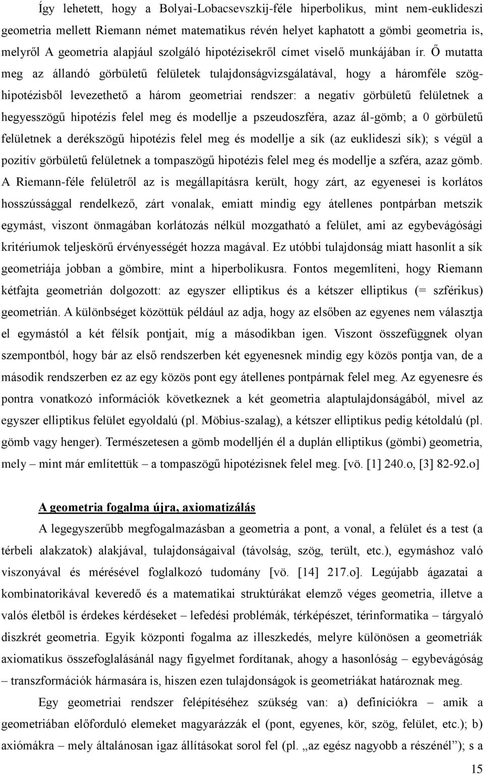 Ő mutatta meg az állandó görbületű felületek tulajdonságvizsgálatával, hogy a háromféle szöghipotézisből levezethető a három geometriai rendszer: a negatív görbületű felületnek a hegyesszögű