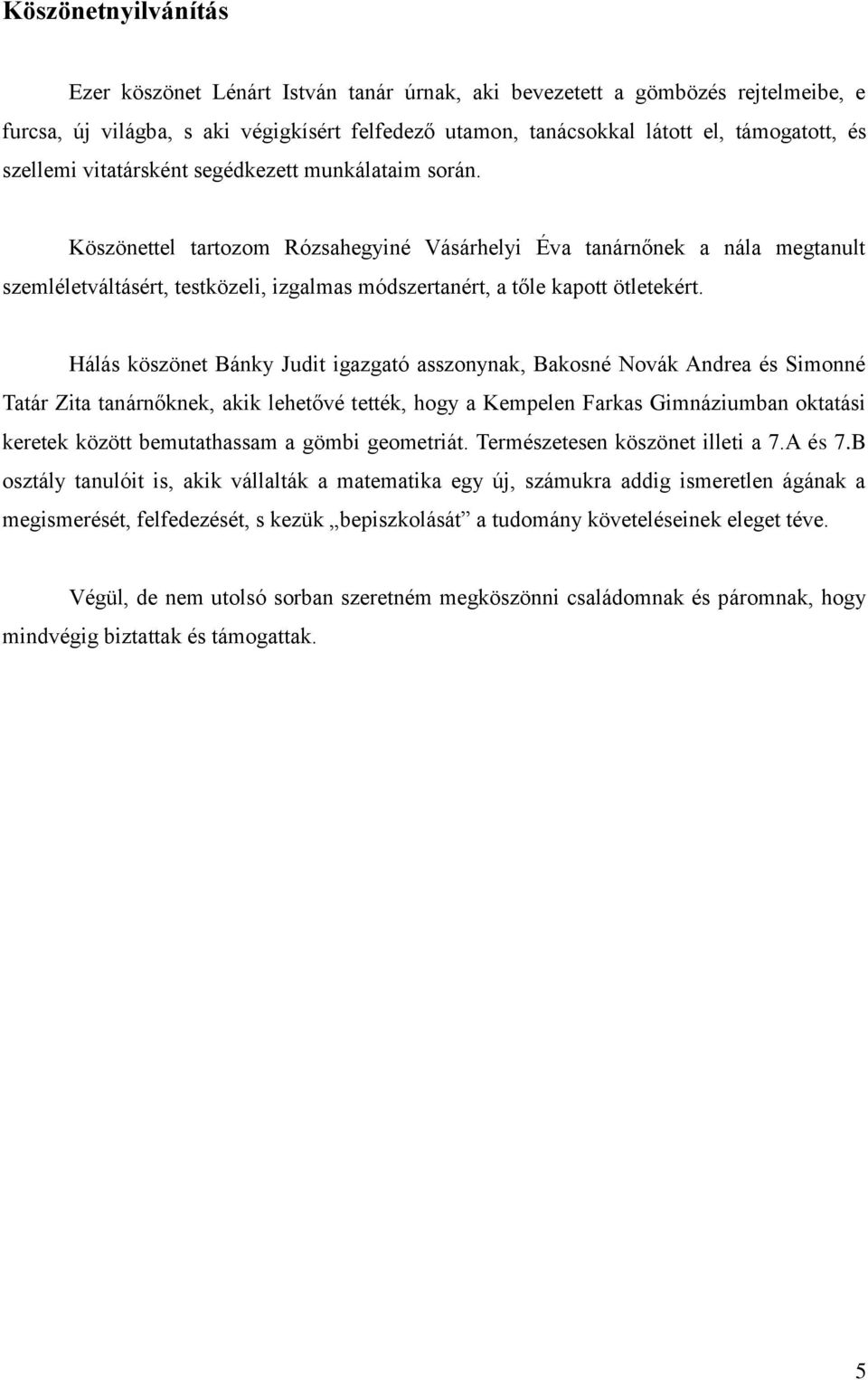 Köszönettel tartozom Rózsahegyiné Vásárhelyi Éva tanárnőnek a nála megtanult szemléletváltásért, testközeli, izgalmas módszertanért, a tőle kapott ötletekért.