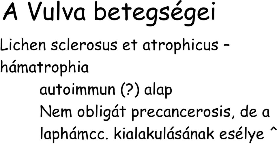 (?) alap Nem obligát precancerosis,