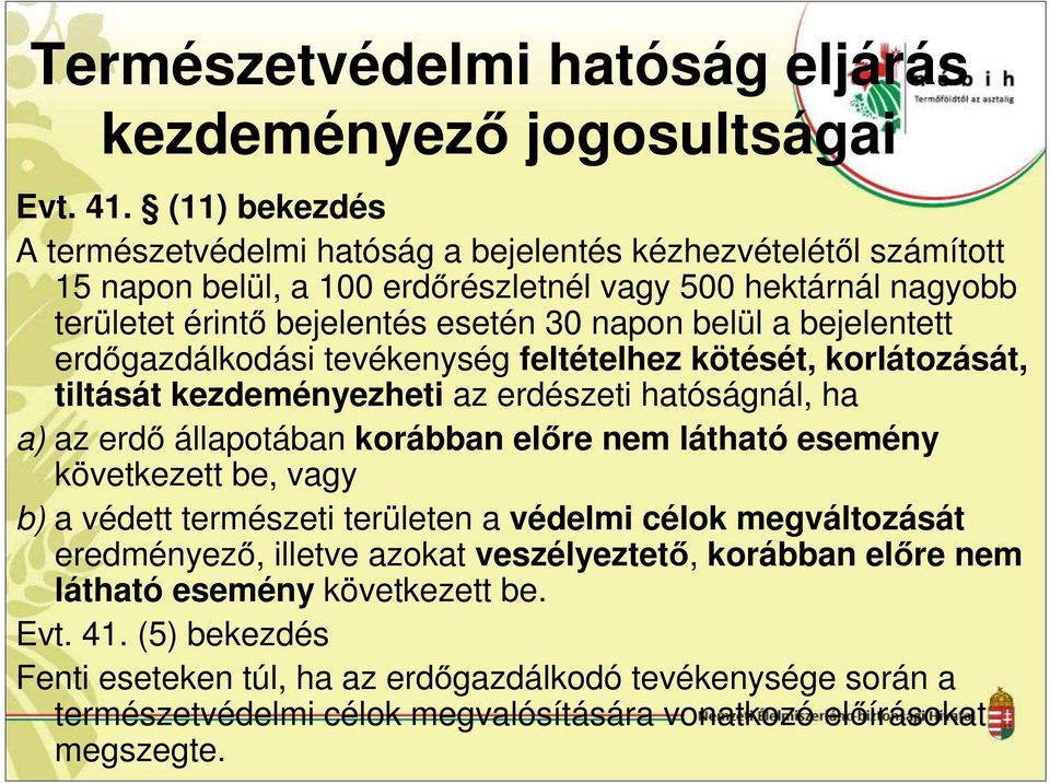 bejelentett erdőgazdálkodási tevékenység feltételhez kötését, korlátozását, tiltását kezdeményezheti az erdészeti hatóságnál, ha a) az erdő állapotában korábban előre nem látható esemény