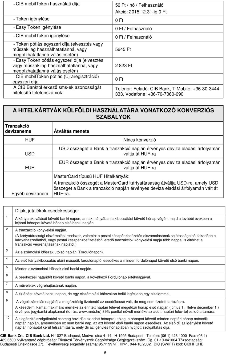 Easy Token pótlás egyszeri díja (elvesztés vagy műszakilag használhatatlanná, vagy megbízhatatlanná válás esetén) - CIB mobiltoken pótlás (Újraregisztráció) egyszeri díja A CIB Banktól érkező sms-ek