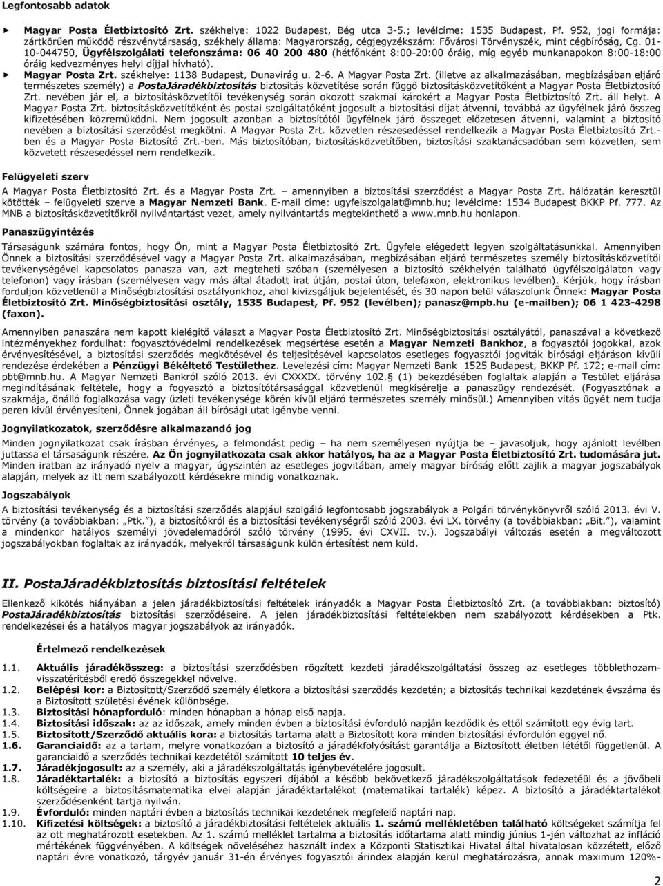 01-10-044750, Ügyfélszolgálati telefonszáma: 06 40 200 480 (hétfőnként 8:00-20:00 óráig, míg egyéb munkanapokon 8:00-18:00 óráig kedvezményes helyi díjjal hívható). Magyar Posta Zrt.