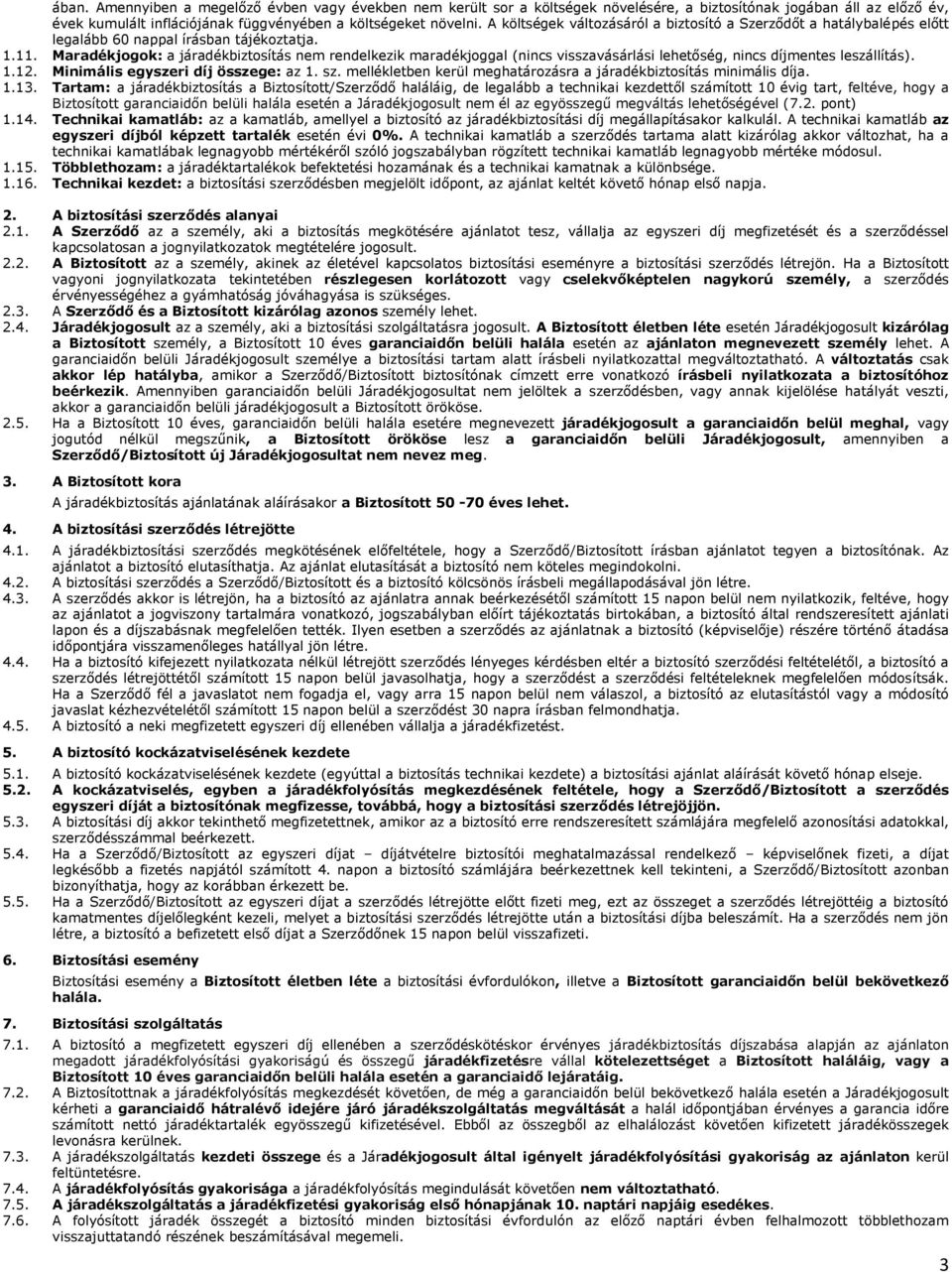 Maradékjogok: a járadékbiztosítás nem rendelkezik maradékjoggal (nincs visszavásárlási lehetőség, nincs díjmentes leszállítás). 1.12. Minimális egyszeri díj összege: az 1. sz.