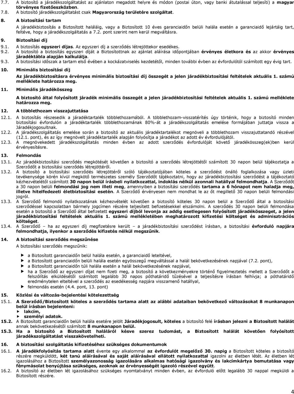 A biztosítási tartam A járadékbiztosítás a Biztosított haláláig, vagy a Biztosított 10 éves garanciaidőn belüli halála esetén a garanciaidő lejártáig tart, feltéve, hogy a járadékszolgáltatás a 7.2.