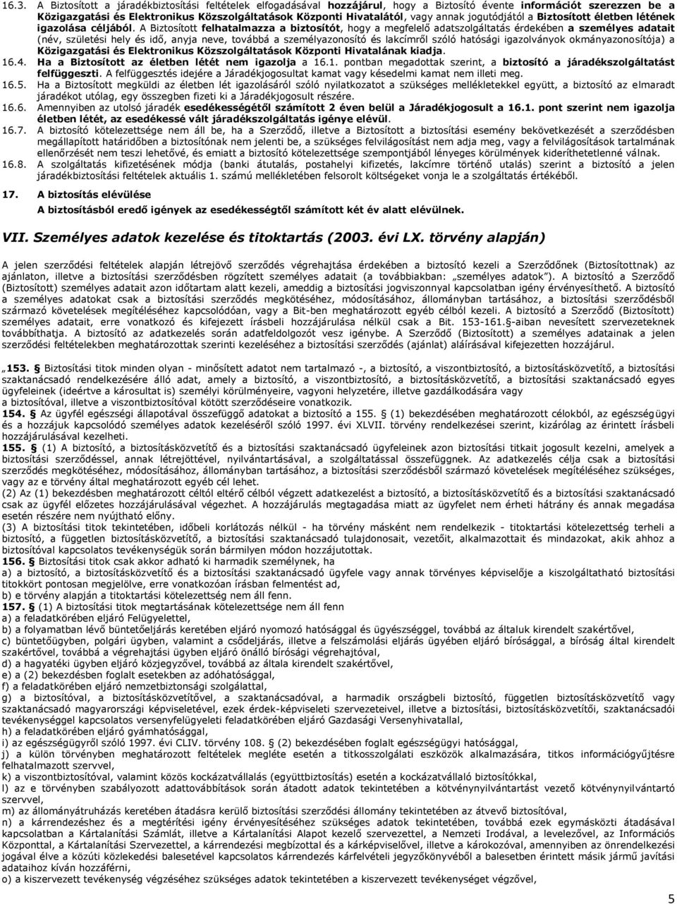 A Biztosított felhatalmazza a biztosítót, hogy a megfelelő adatszolgáltatás érdekében a személyes adatait (név, születési hely és idő, anyja neve, továbbá a személyazonosító és lakcímről szóló