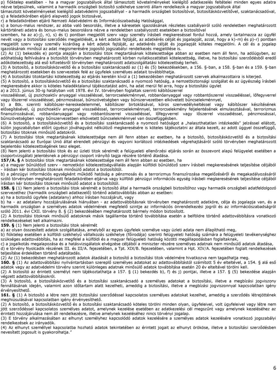 szaktanácsadóval, q) a feladatkörében eljáró alapvető jogok biztosával, r) a feladatkörében eljáró Nemzeti Adatvédelmi és Információszabadság Hatósággal, s) a bonus-malus rendszer, az abba való