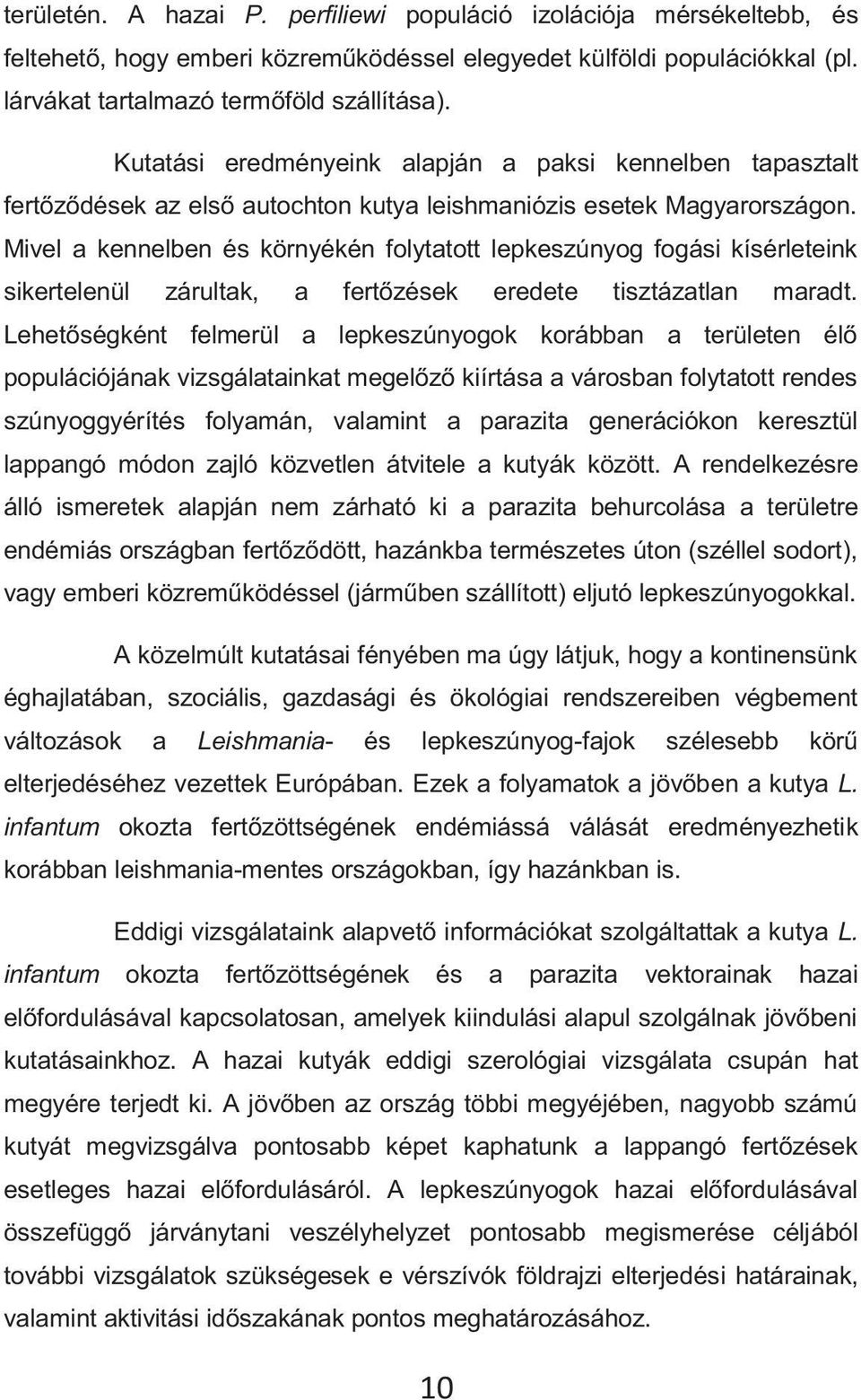 Mivel a kennelben és környékén folytatott lepkeszúnyog fogási kísérleteink sikertelenül zárultak, a fertőzések eredete tisztázatlan maradt.