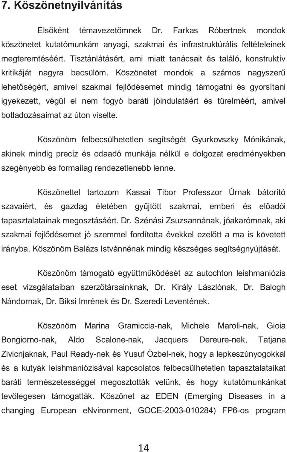 Köszönetet mondok a számos nagyszerű lehetőségért, amivel szakmai fejlődésemet mindig támogatni és gyorsítani igyekezett, végül el nem fogyó baráti jóindulatáért és türelméért, amivel botladozásaimat