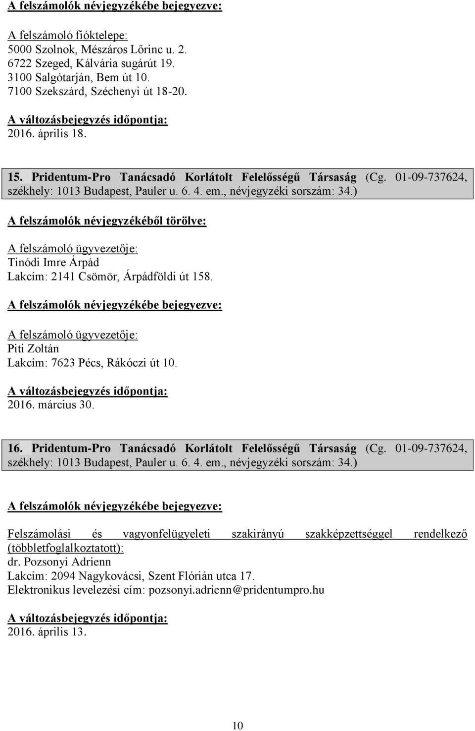 ) Tinódi Imre Árpád Lakcím: 2141 Csömör, Árpádföldi út 158. Piti Zoltán Lakcím: 7623 Pécs, Rákóczi út 10. 2016. március 30. 16. ) (többlet dr.