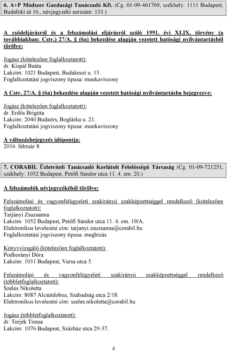 Erdős Brigitta Lakcím: 2040 Budaörs, Boglárka u. 21. 2016. február 8. 7. CORABIL Üzletviteli Tanácsadó Korlátolt Felelősségű Társaság (Cg. 01-09-721251, székhely: 1052 Budapest, Petőfi Sándor utca 11.