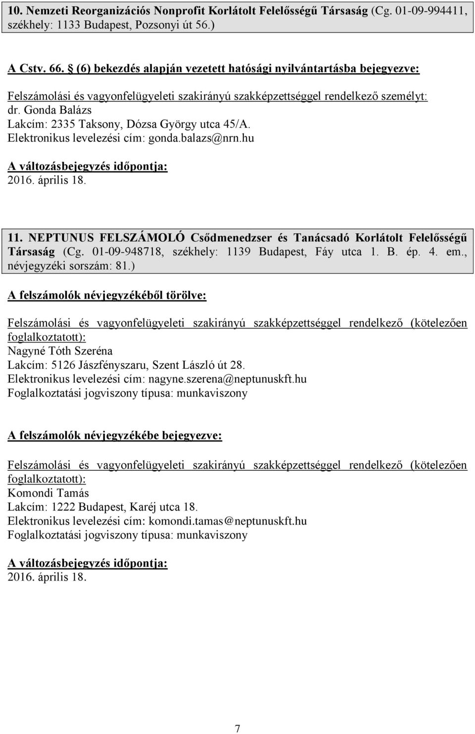 hu 11. NEPTUNUS FELSZÁMOLÓ Csődmenedzser és Tanácsadó Korlátolt Felelősségű Társaság (Cg. 01-09-948718, székhely: 1139 Budapest, Fáy utca 1. B. ép. 4. em., névjegyzéki sorszám: 81.