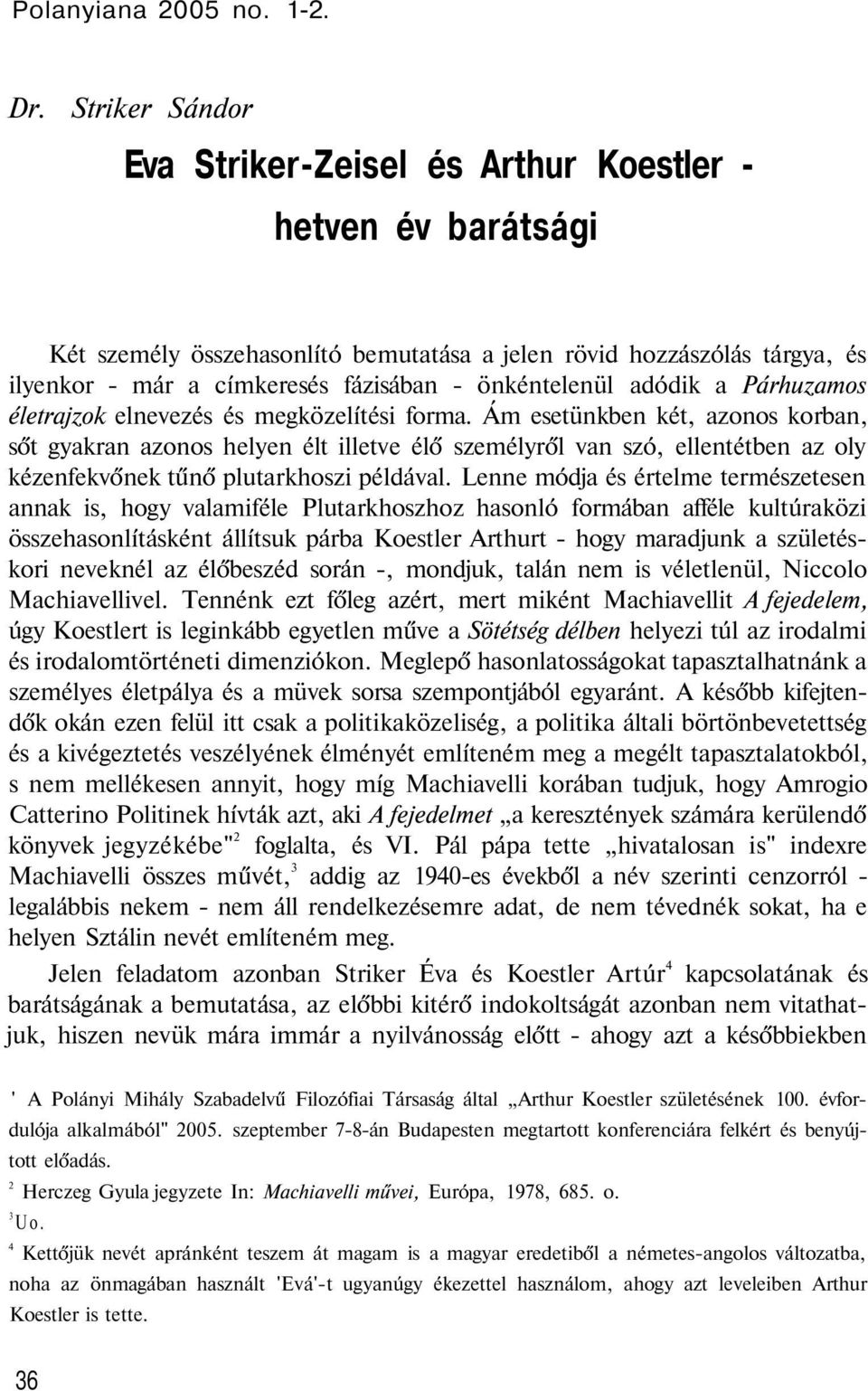 Ám esetünkben két, azonos korban, sőt gyakran azonos helyen élt illetve élő személyről van szó, ellentétben az oly kézenfekvőnek tűnő plutarkhoszi példával.