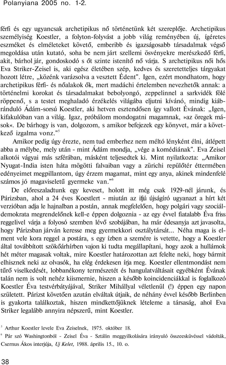 nem járt szellemi ösvényekre merészkedő férfi, akit, bárhol jár, gondoskodó s őt szinte istenítő nő várja.