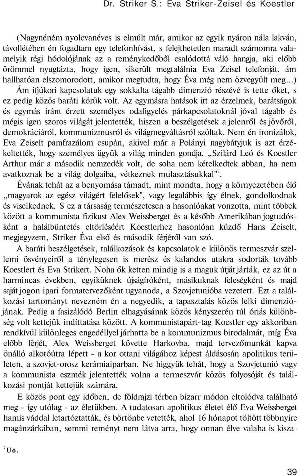 régi hódolójának az a reménykedőből csalódottá váló hangja, aki előbb örömmel nyugtázta, hogy igen, sikerült megtalálnia Eva Zeisel telefonját, ám hallhatóan elszomorodott, amikor megtudta, hogy Éva