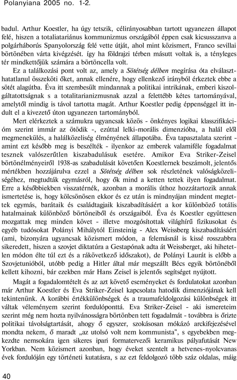 útját, ahol mint közismert, Franco sevillai börtönében várta kivégzését. így ha földrajzi térben másutt voltak is, a tényleges tér mindkettőjük számára a börtöncella volt.