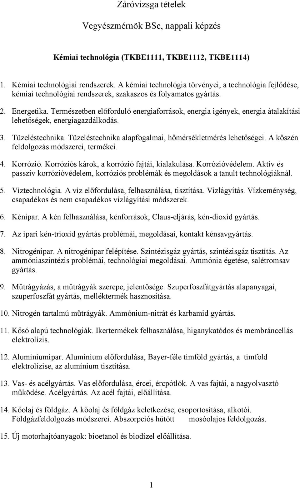 Természetben előforduló energiaforrások, energia igények, energia átalakítási lehetőségek, energiagazdálkodás. 3. Tüzeléstechnika. Tüzeléstechnika alapfogalmai, hőmérsékletmérés lehetőségei.