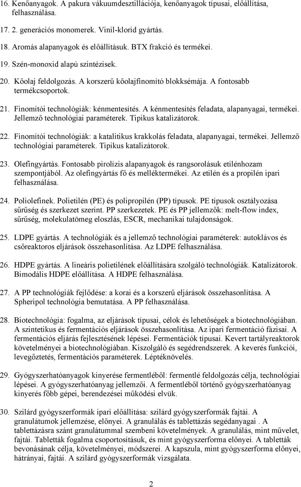 A kénmentesítés feladata, alapanyagai, termékei. Jellemző technológiai paraméterek. Tipikus katalizátorok. 22. Finomítói technológiák: a katalitikus krakkolás feladata, alapanyagai, termékei.
