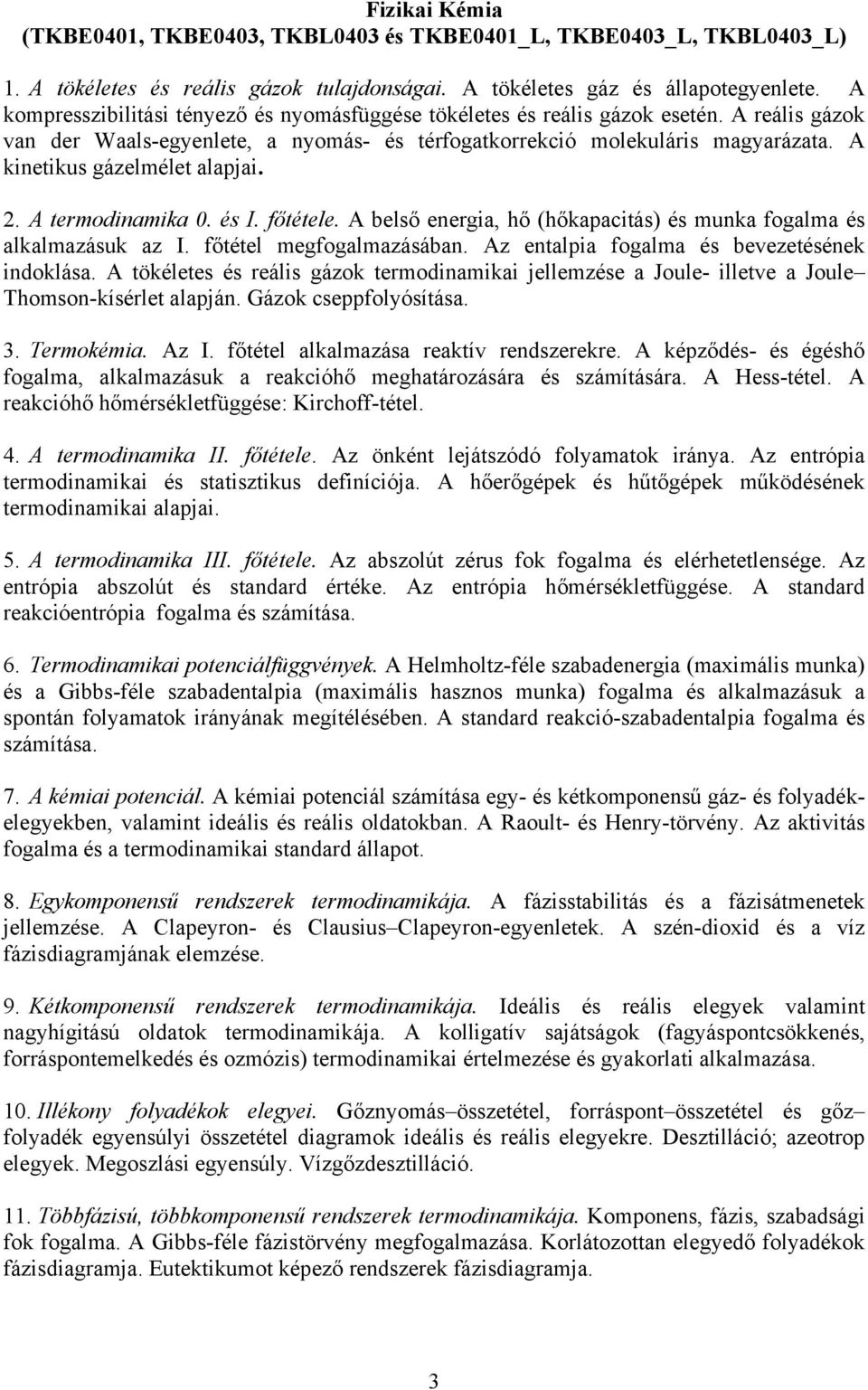 A kinetikus gázelmélet alapjai. 2. A termodinamika 0. és I. főtétele. A belső energia, hő (hőkapacitás) és munka fogalma és alkalmazásuk az I. főtétel megfogalmazásában.