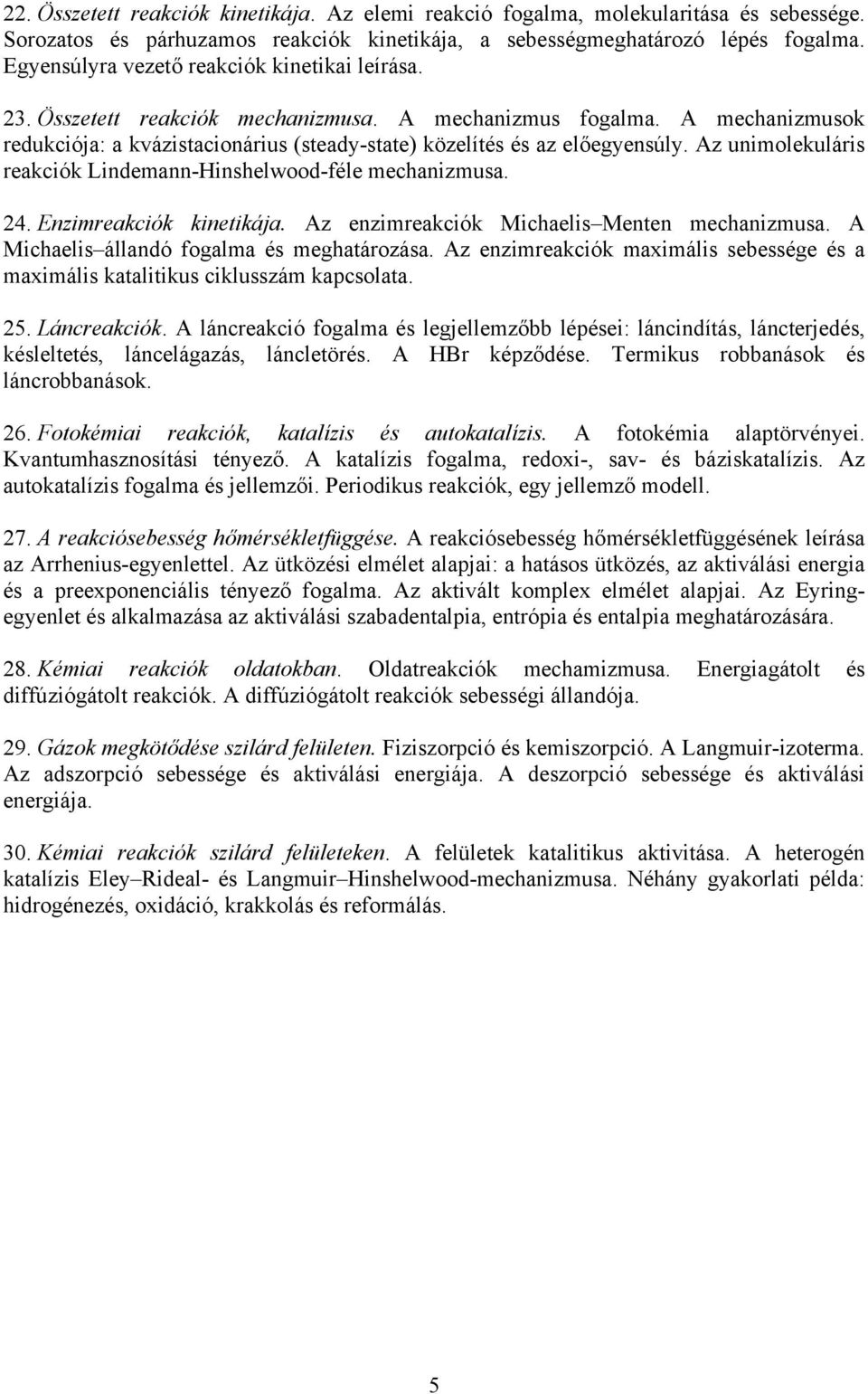 Az unimolekuláris reakciók Lindemann-Hinshelwood-féle mechanizmusa. 24. Enzimreakciók kinetikája. Az enzimreakciók Michaelis Menten mechanizmusa. A Michaelis állandó fogalma és meghatározása.