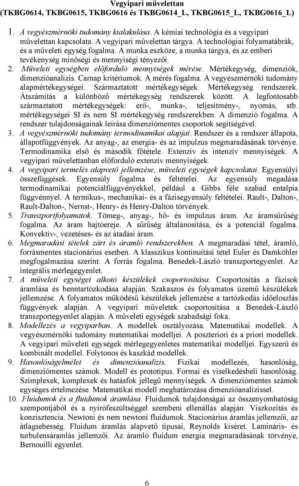 .Műveleti egységben előforduló mennyiségek mérése. Mértékegység, dimenziók, dimenzióanalízis. Carnap kritériumok. A mérés fogalma. A vegyészmérnöki tudomány alapmértékegységei.