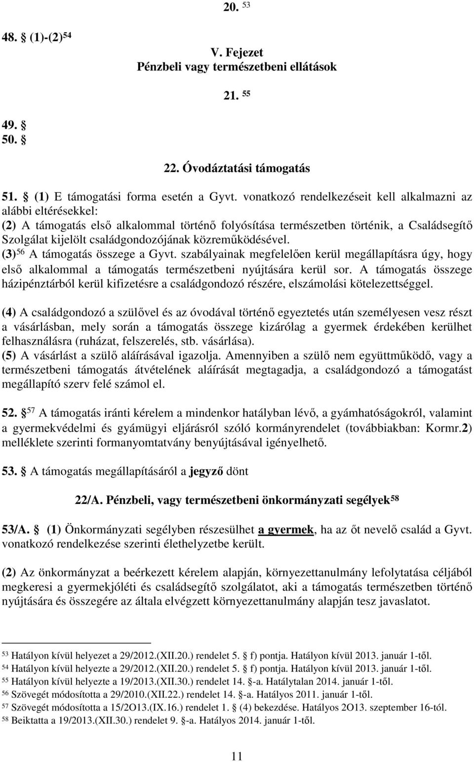 közreműködésével. (3) 56 A támogatás összege a Gyvt. szabályainak megfelelően kerül megállapításra úgy, hogy első alkalommal a támogatás természetbeni nyújtására kerül sor.