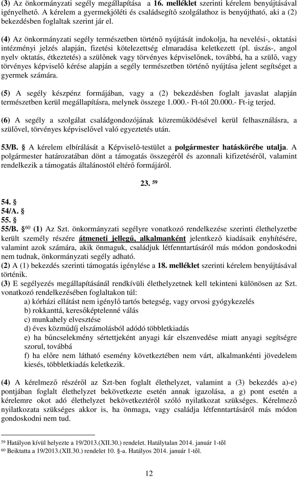 (4) Az önkormányzati segély természetben történő nyújtását indokolja, ha nevelési-, oktatási intézményi jelzés alapján, fizetési kötelezettség elmaradása keletkezett (pl.