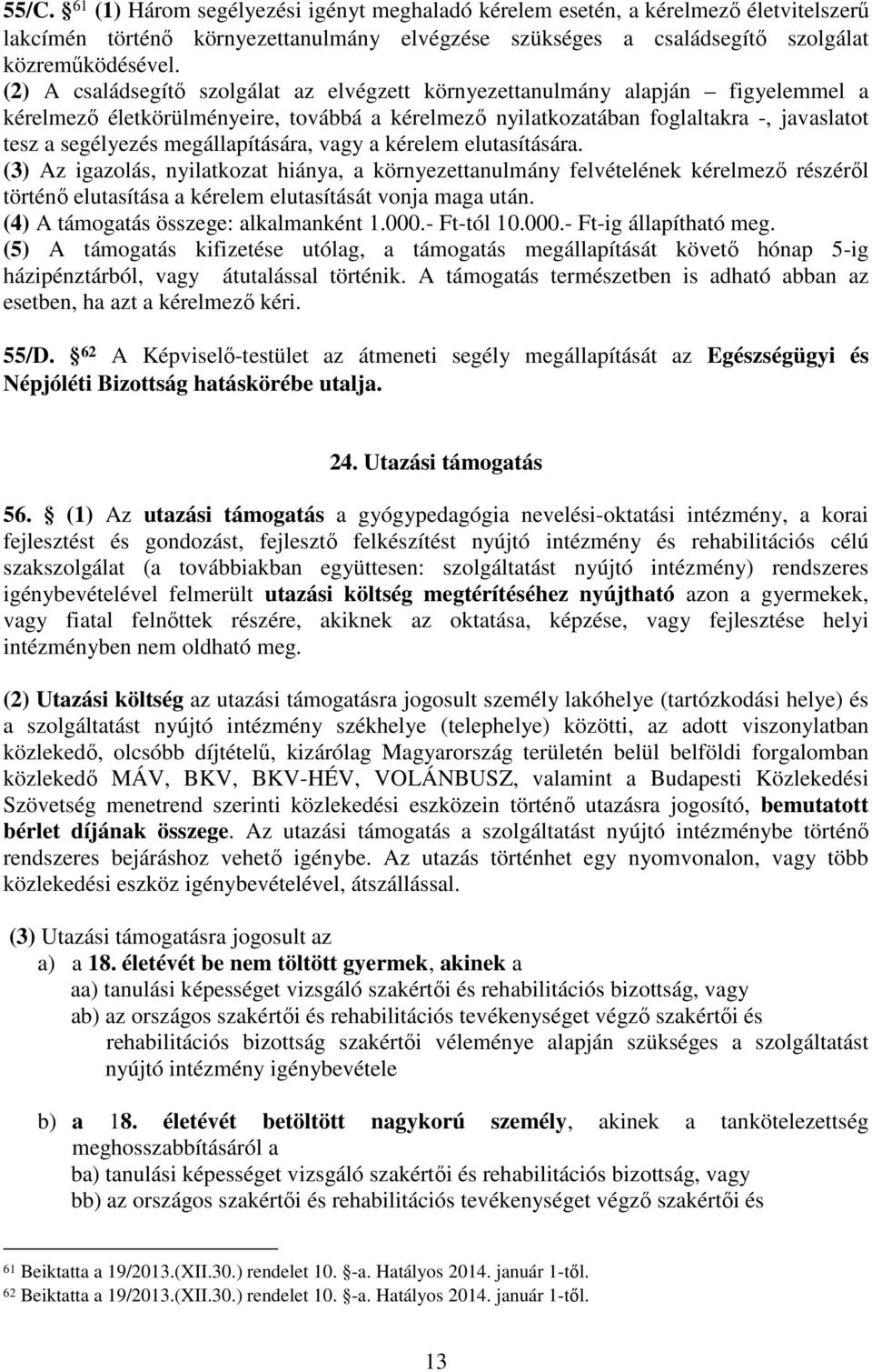 megállapítására, vagy a kérelem elutasítására. (3) Az igazolás, nyilatkozat hiánya, a környezettanulmány felvételének kérelmező részéről történő elutasítása a kérelem elutasítását vonja maga után.