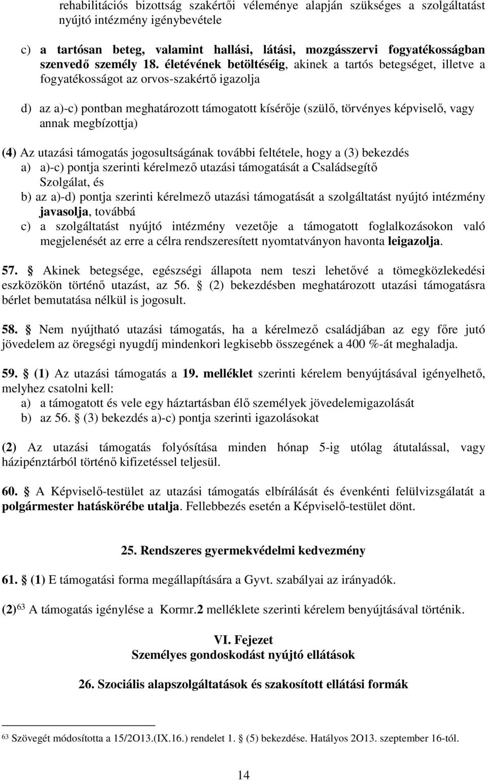 életévének betöltéséig, akinek a tartós betegséget, illetve a fogyatékosságot az orvos-szakértő igazolja d) az a)-c) pontban meghatározott támogatott kísérője (szülő, törvényes képviselő, vagy annak