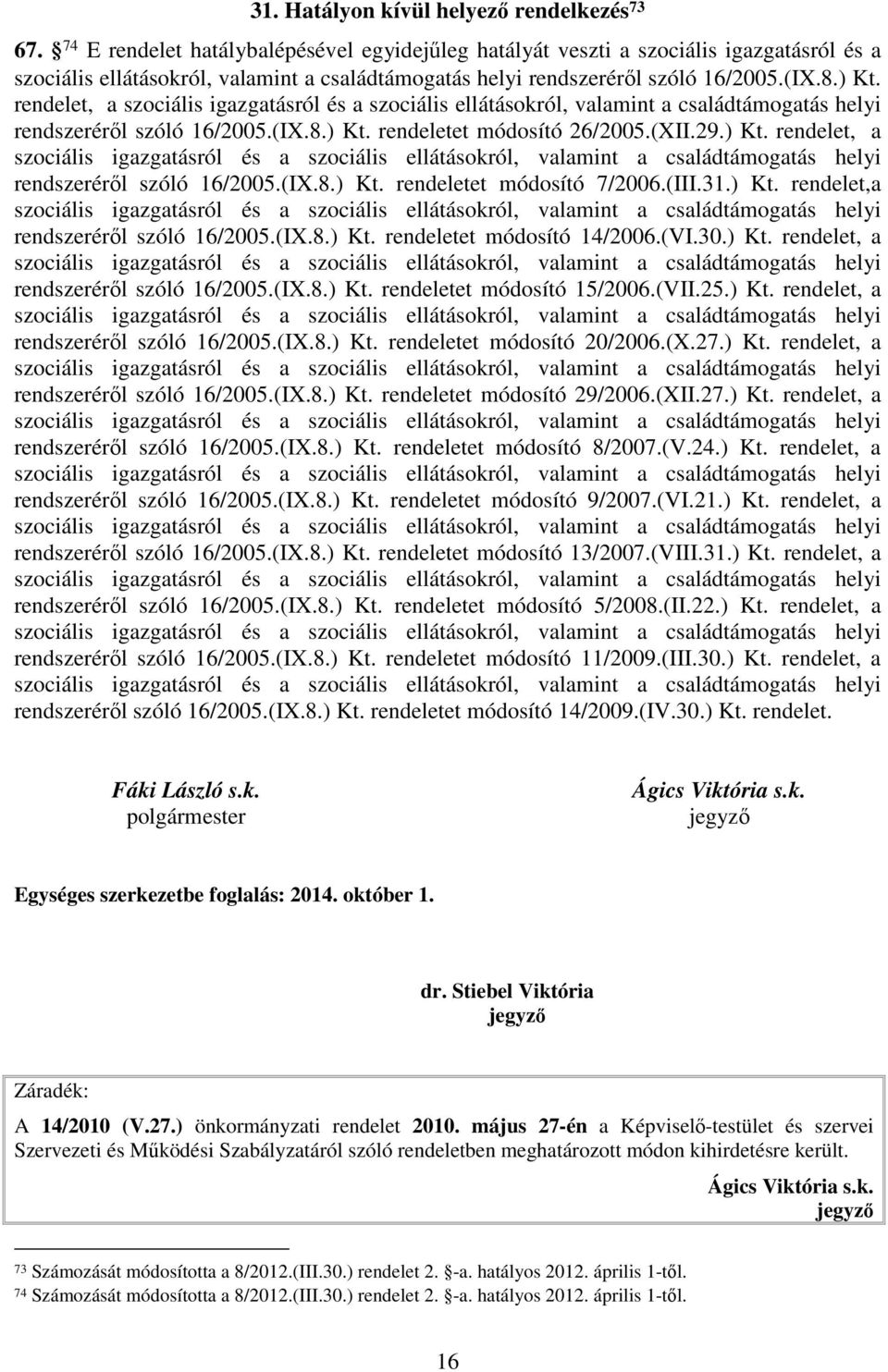 rendelet, a szociális igazgatásról és a szociális ellátásokról, valamint a családtámogatás helyi rendszeréről szóló 16/2005.(IX.8.) Kt.