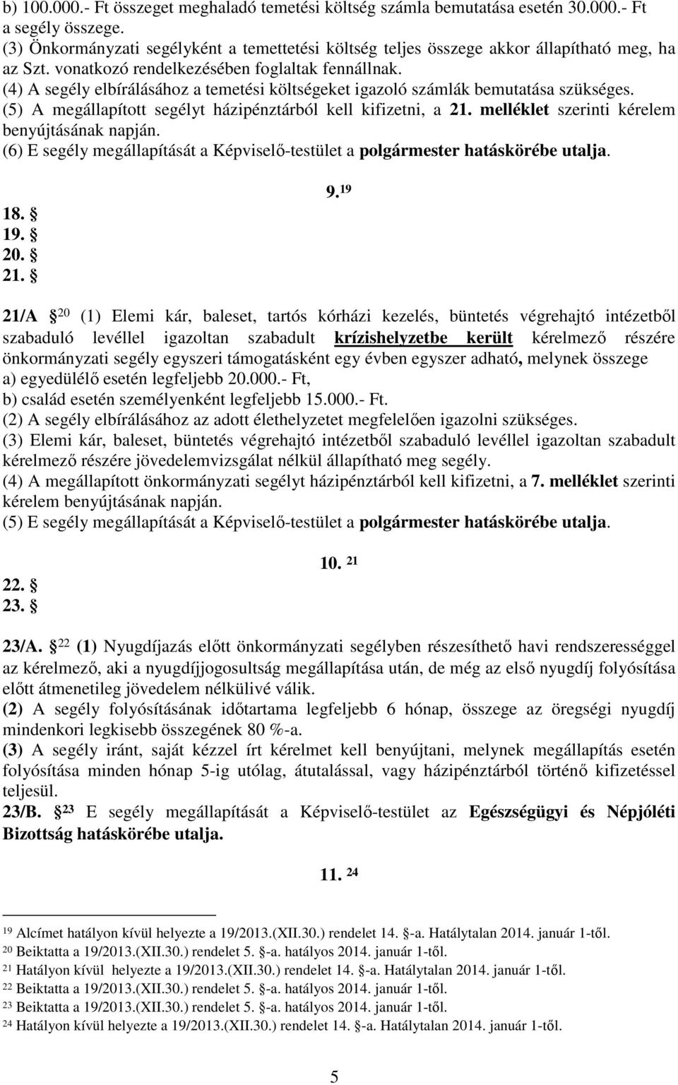 (4) A segély elbírálásához a temetési költségeket igazoló számlák bemutatása szükséges. (5) A megállapított segélyt házipénztárból kell kifizetni, a 21.