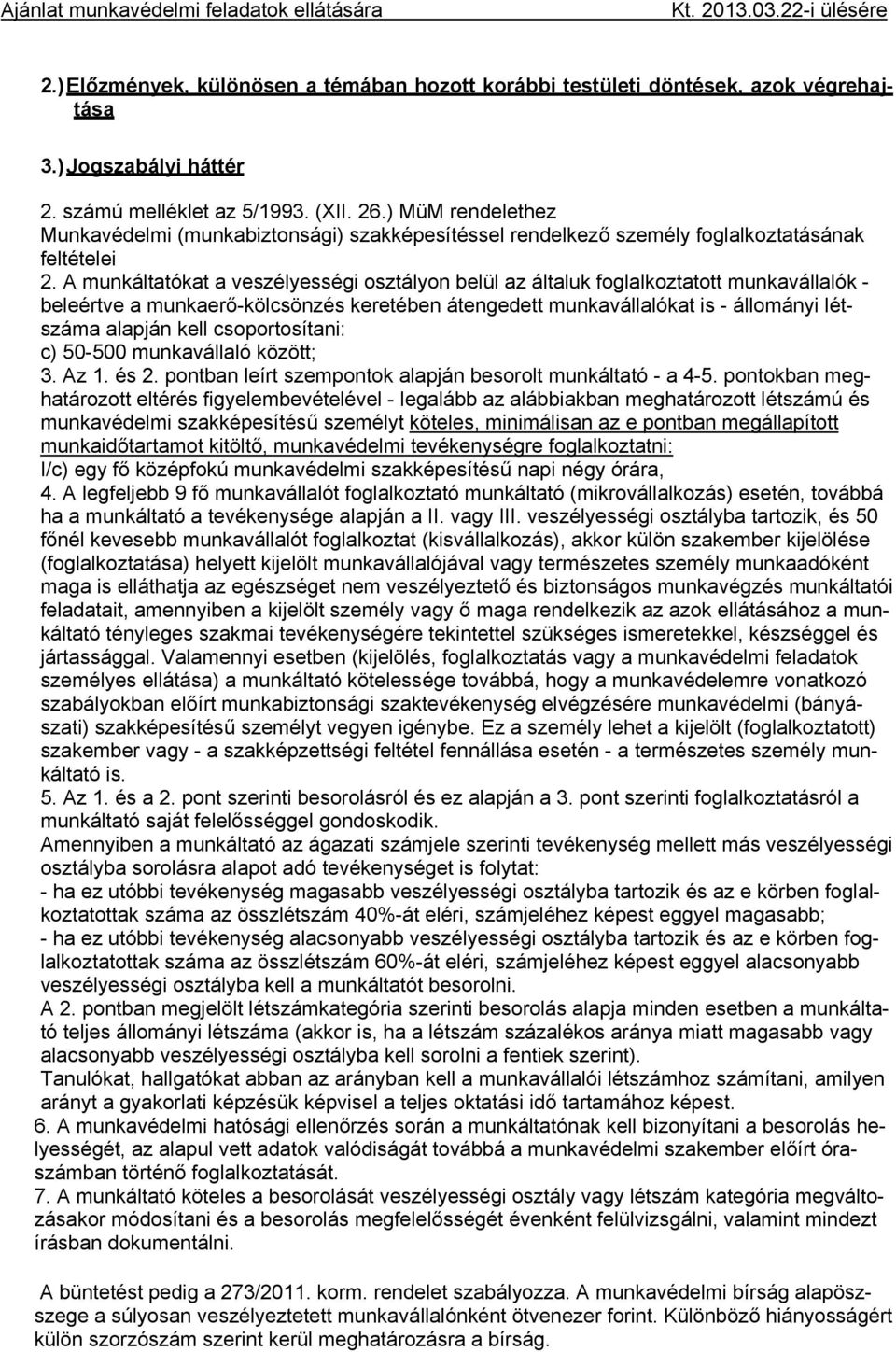 A munkáltatókat a veszélyességi osztályon belül az általuk foglalkoztatott munkavállalók - beleértve a munkaerő-kölcsönzés keretében átengedett munkavállalókat is - állományi létszáma alapján kell