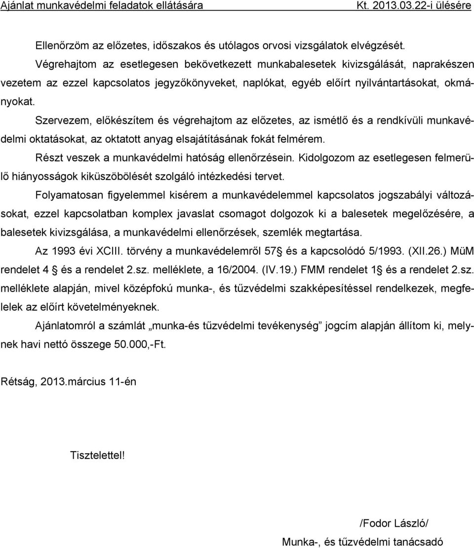 Szervezem, előkészítem és végrehajtom az előzetes, az ismétlő és a rendkívüli munkavédelmi oktatásokat, az oktatott anyag elsajátításának fokát felmérem.