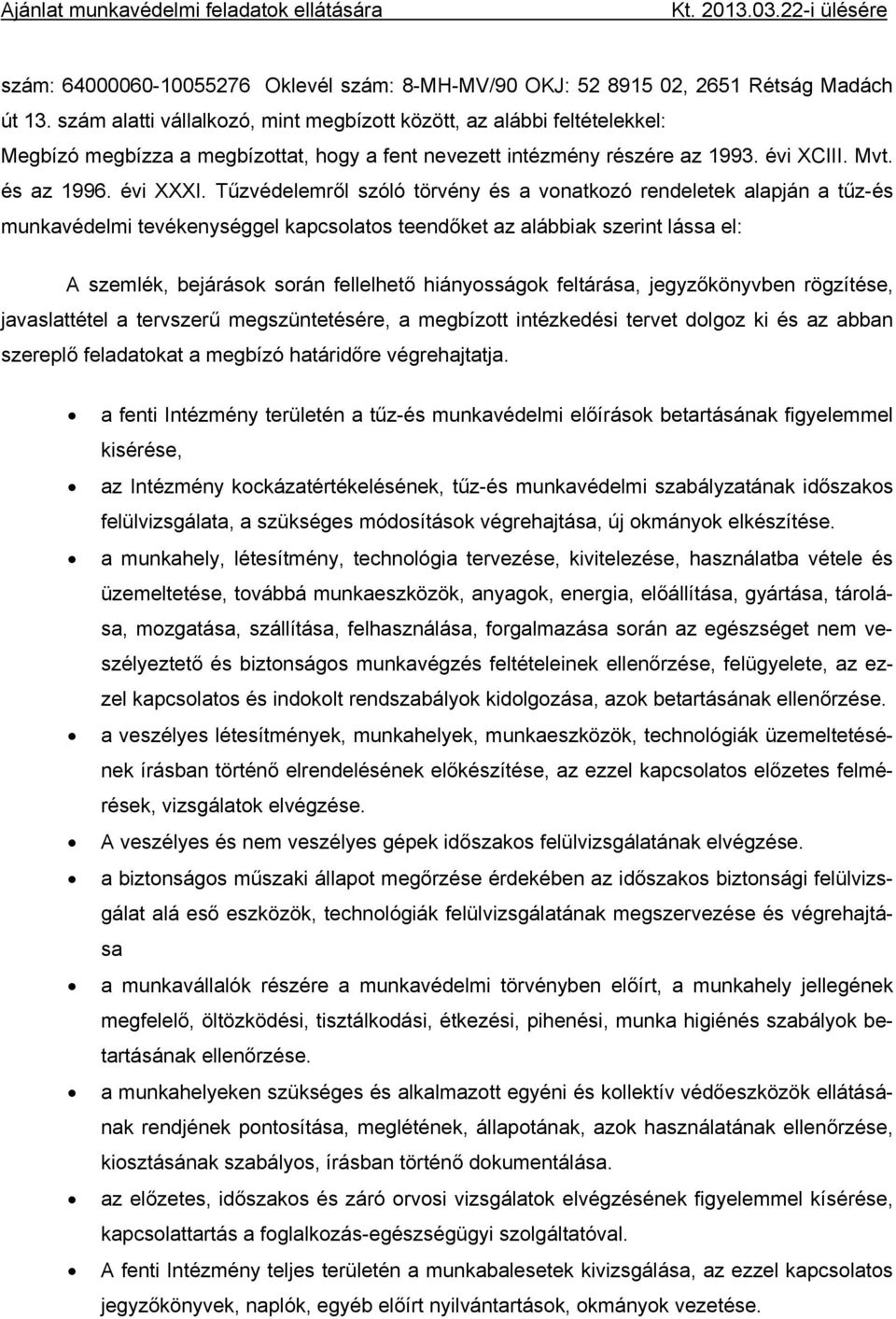 Tűzvédelemről szóló törvény és a vonatkozó rendeletek alapján a tűz-és munkavédelmi tevékenységgel kapcsolatos teendőket az alábbiak szerint lássa el: A szemlék, bejárások során fellelhető