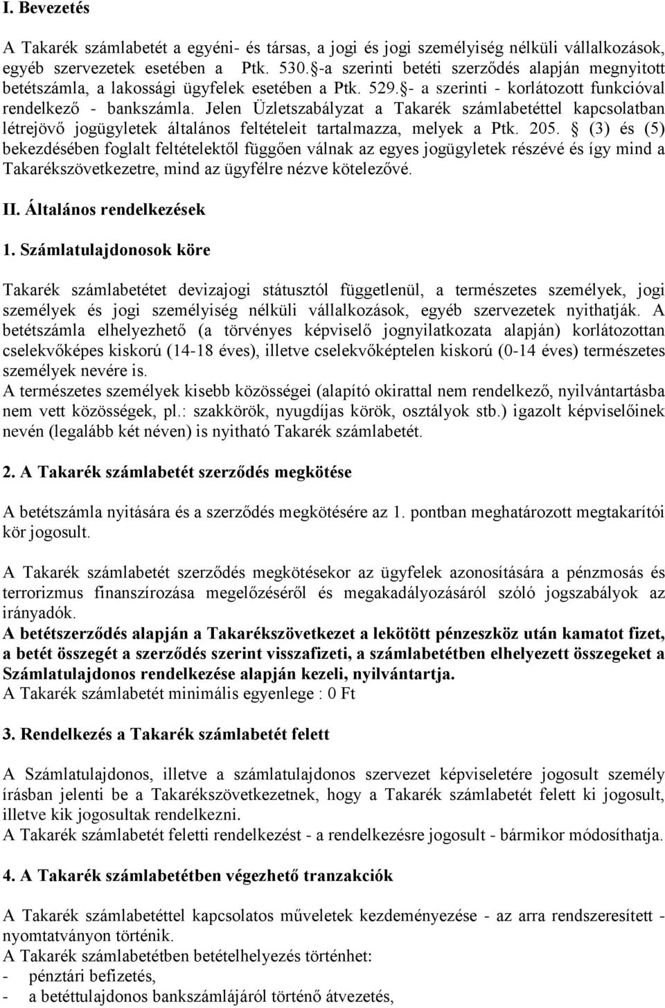 Jelen Üzletszabályzat a Takarék számlabetéttel kapcsolatban létrejövő jogügyletek általános feltételeit tartalmazza, melyek a Ptk. 205.