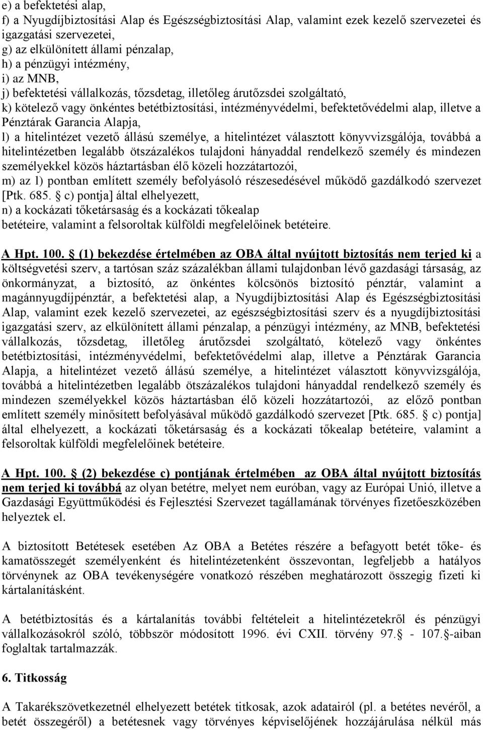 Garancia Alapja, l) a hitelintézet vezető állású személye, a hitelintézet választott könyvvizsgálója, továbbá a hitelintézetben legalább ötszázalékos tulajdoni hányaddal rendelkező személy és